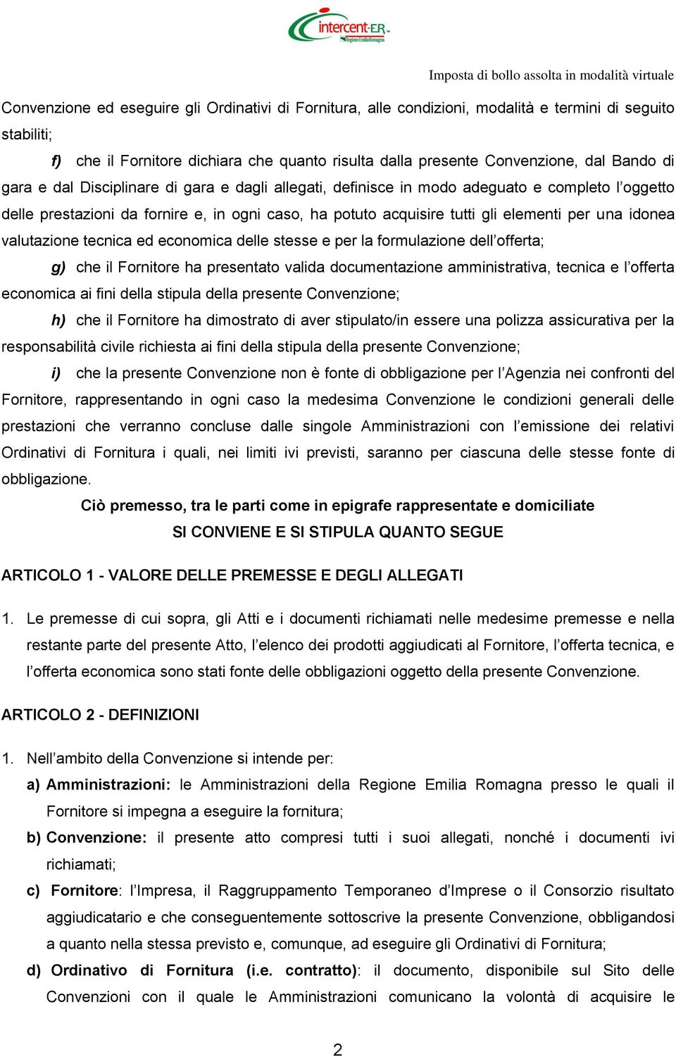 potuto acquisire tutti gli elementi per una idonea valutazione tecnica ed economica delle stesse e per la formulazione dell offerta; g) che il Fornitore ha presentato valida documentazione