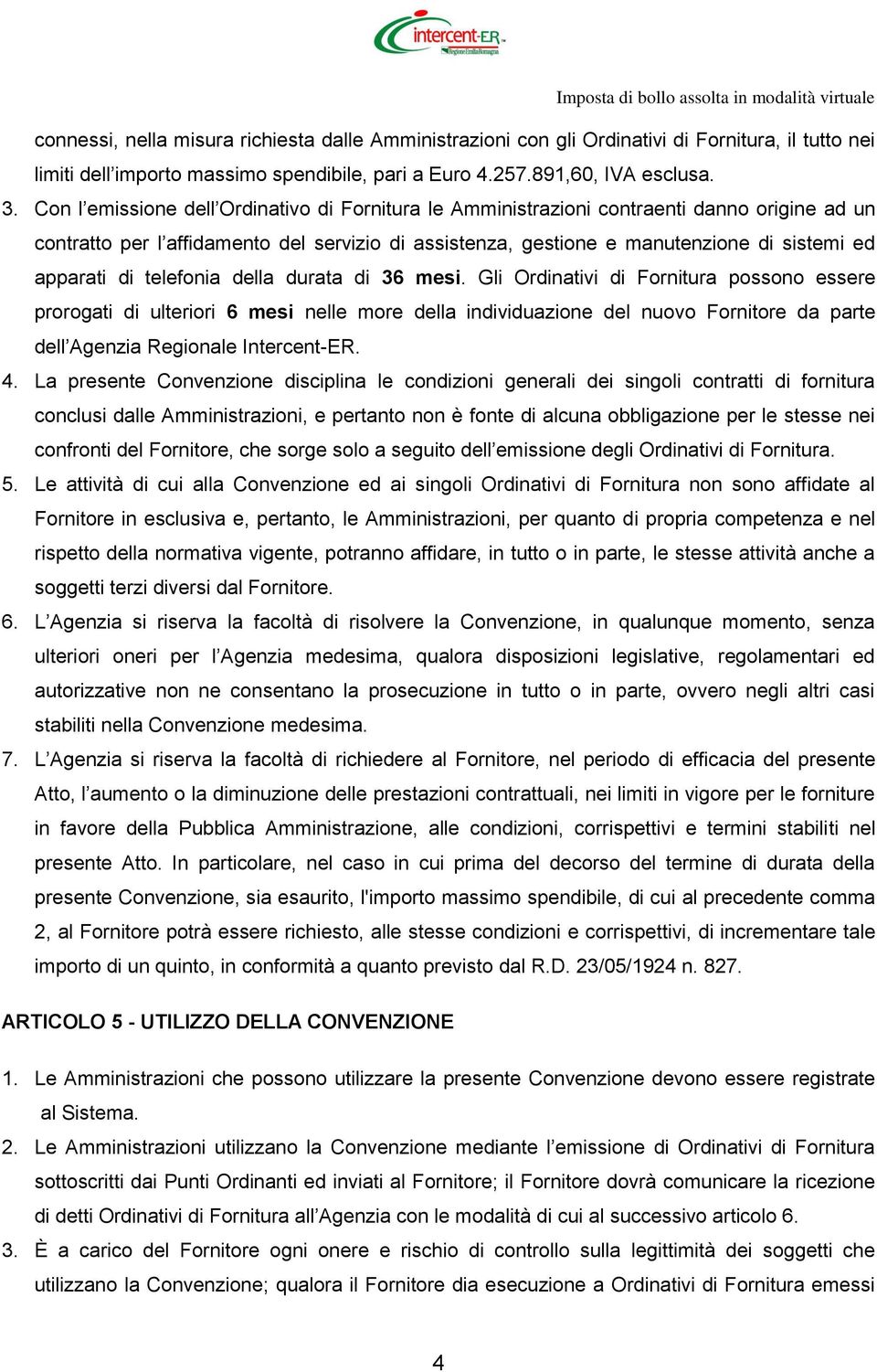 Con l emissione dell Ordinativo di Fornitura le Amministrazioni contraenti danno origine ad un contratto per l affidamento del servizio di assistenza, gestione e manutenzione di sistemi ed apparati