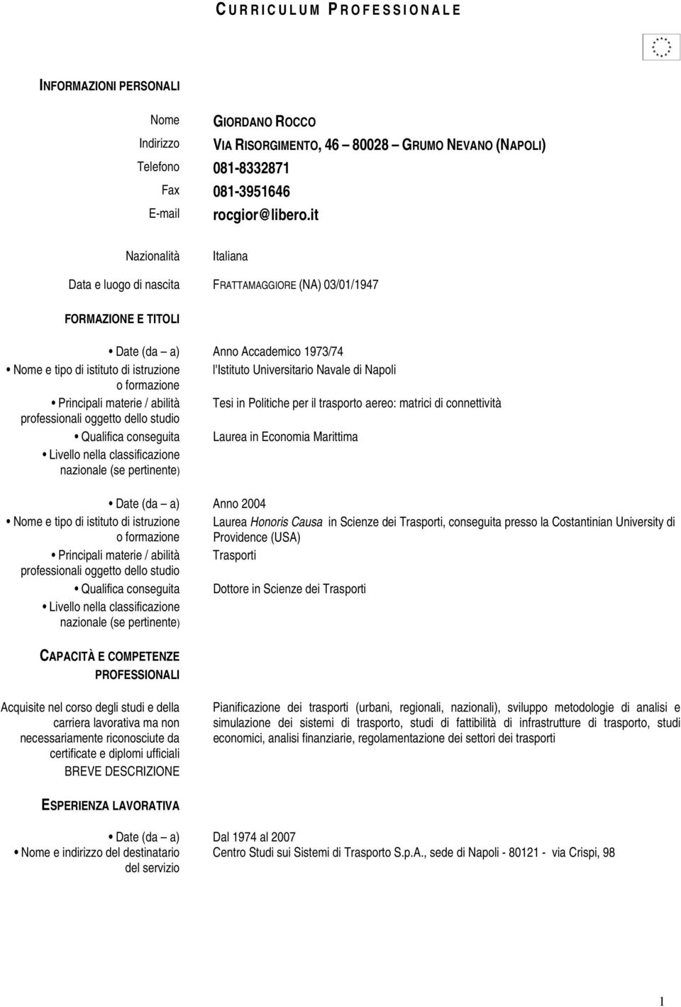 Navale di Napoli o formazione Principali materie / abilità Tesi in Politiche per il trasporto aereo: matrici di connettività professionali oggetto dello studio Qualifica conseguita Laurea in Economia