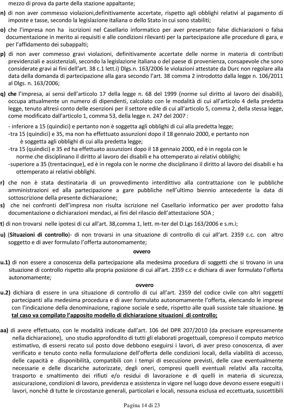 requisiti e alle condizioni rilevanti per la partecipazione alle procedure di gara, e per l affidamento dei subappalti; p) di non aver commesso gravi violazioni, definitivamente accertate delle norme