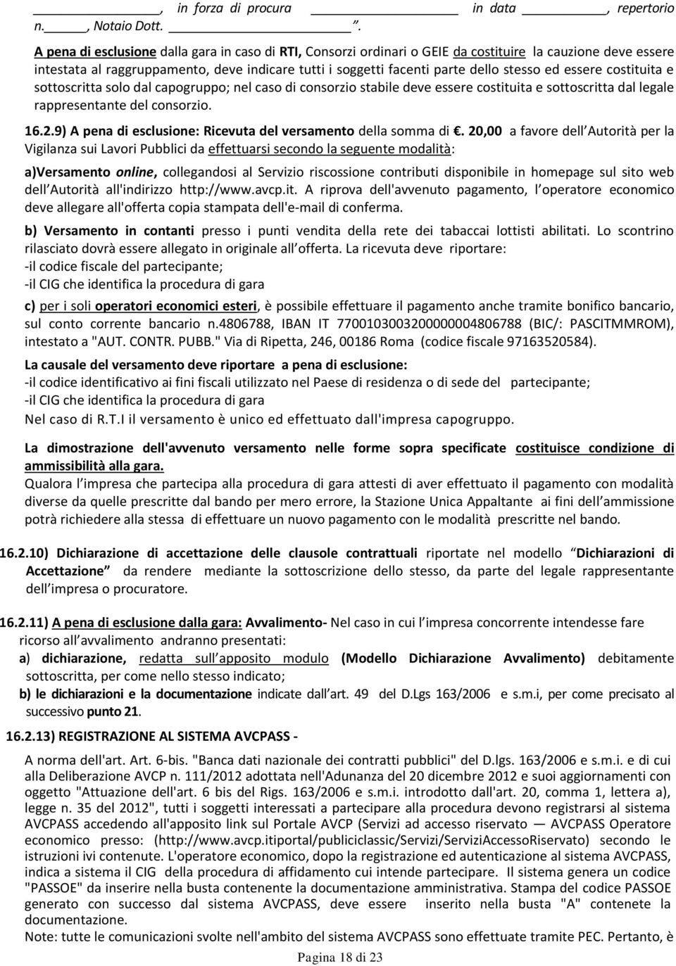 ed essere costituita e sottoscritta solo dal capogruppo; nel caso di consorzio stabile deve essere costituita e sottoscritta dal legale rappresentante del consorzio. 16.2.