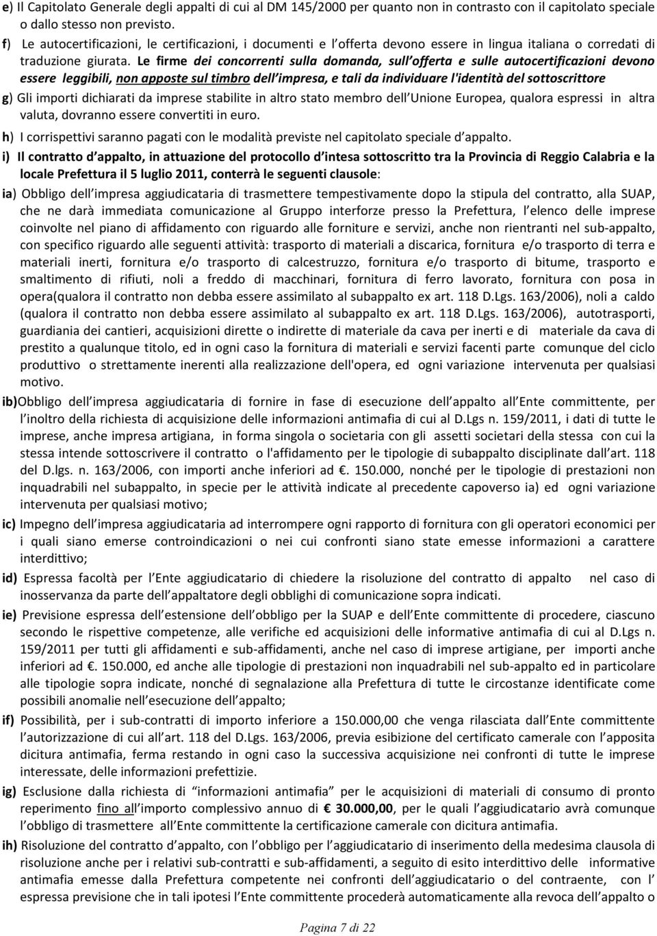 Le firme dei concorrenti sulla domanda, sull offerta e sulle autocertificazioni devono essere leggibili, non apposte sul timbro dell impresa, e tali da individuare l'identità del sottoscrittore g)