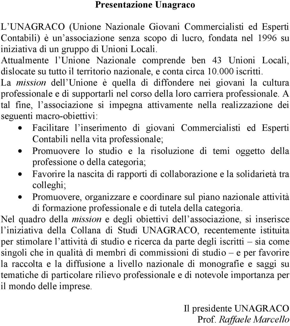 La mission dell Unione è quella di diffondere nei giovani la cultura professionale e di supportarli nel corso della loro carriera professionale.