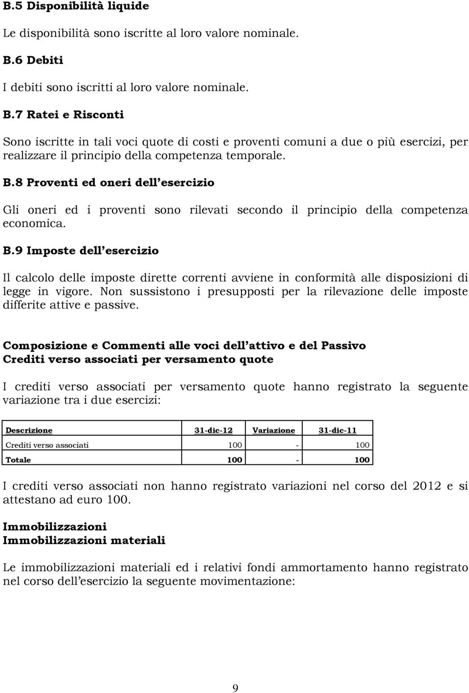 7 Ratei e Risconti Sono iscritte in tali voci quote di costi e proventi comuni a due o più esercizi, per realizzare il principio della competenza temporale. B.