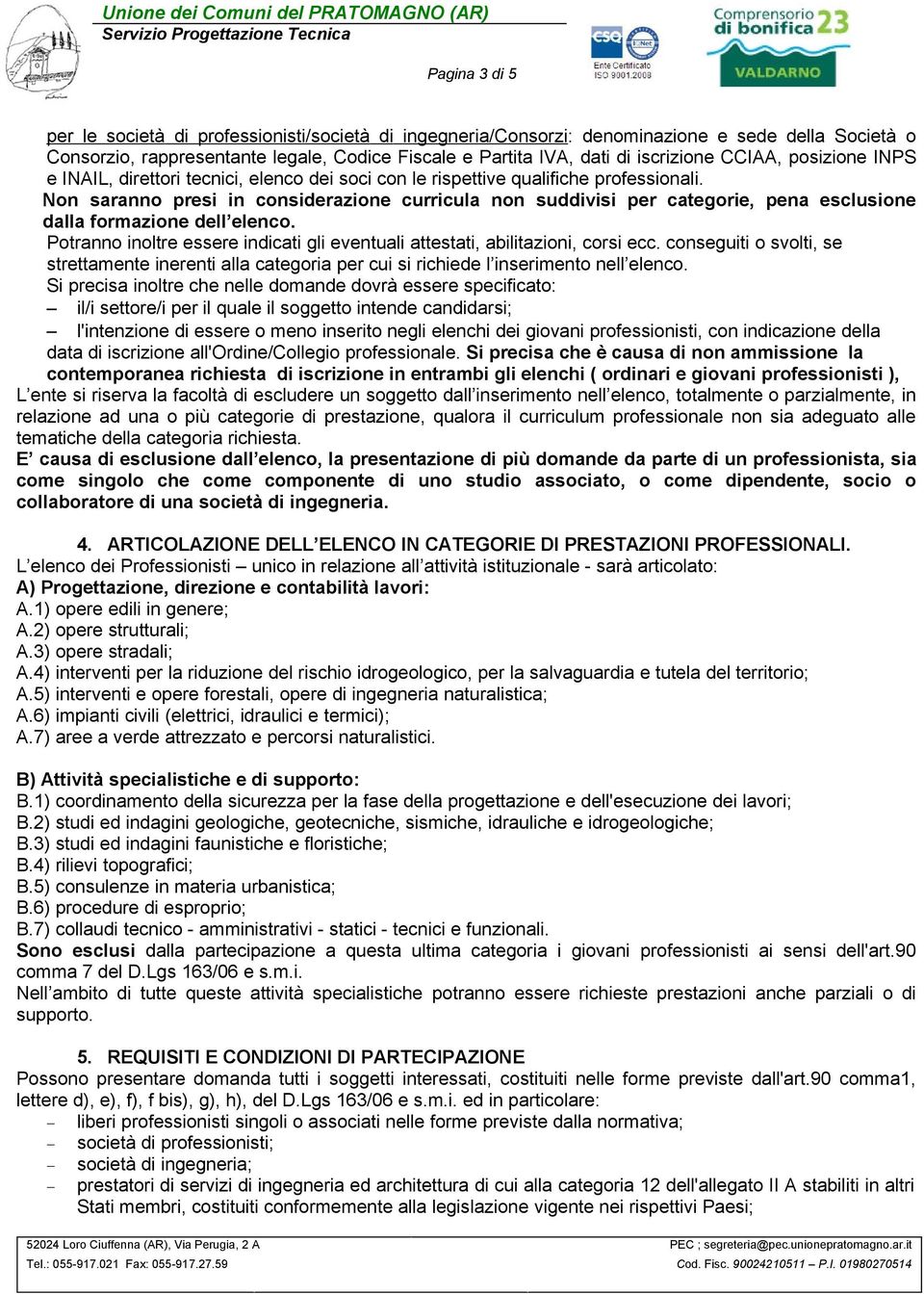 Non saranno presi in considerazione curricula non suddivisi per categorie, pena esclusione dalla formazione dell elenco.