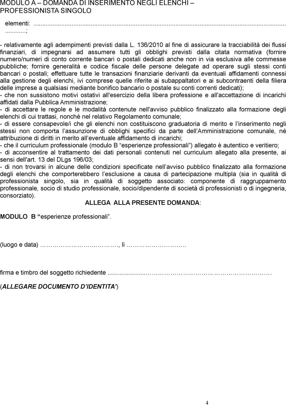 postali dedicati anche non in via esclusiva alle commesse pubbliche; fornire generalità e codice fiscale delle persone delegate ad operare sugli stessi conti bancari o postali; effettuare tutte le