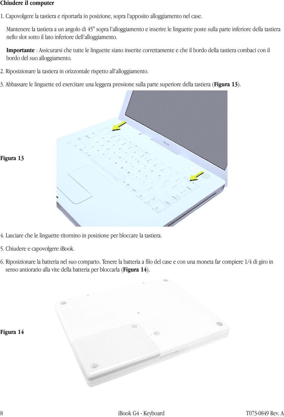 Importante : Assicurarsi che tutte le linguette siano inserite correttamente e che il bordo della tastiera combaci con il bordo del suo alloggiamento. 2.