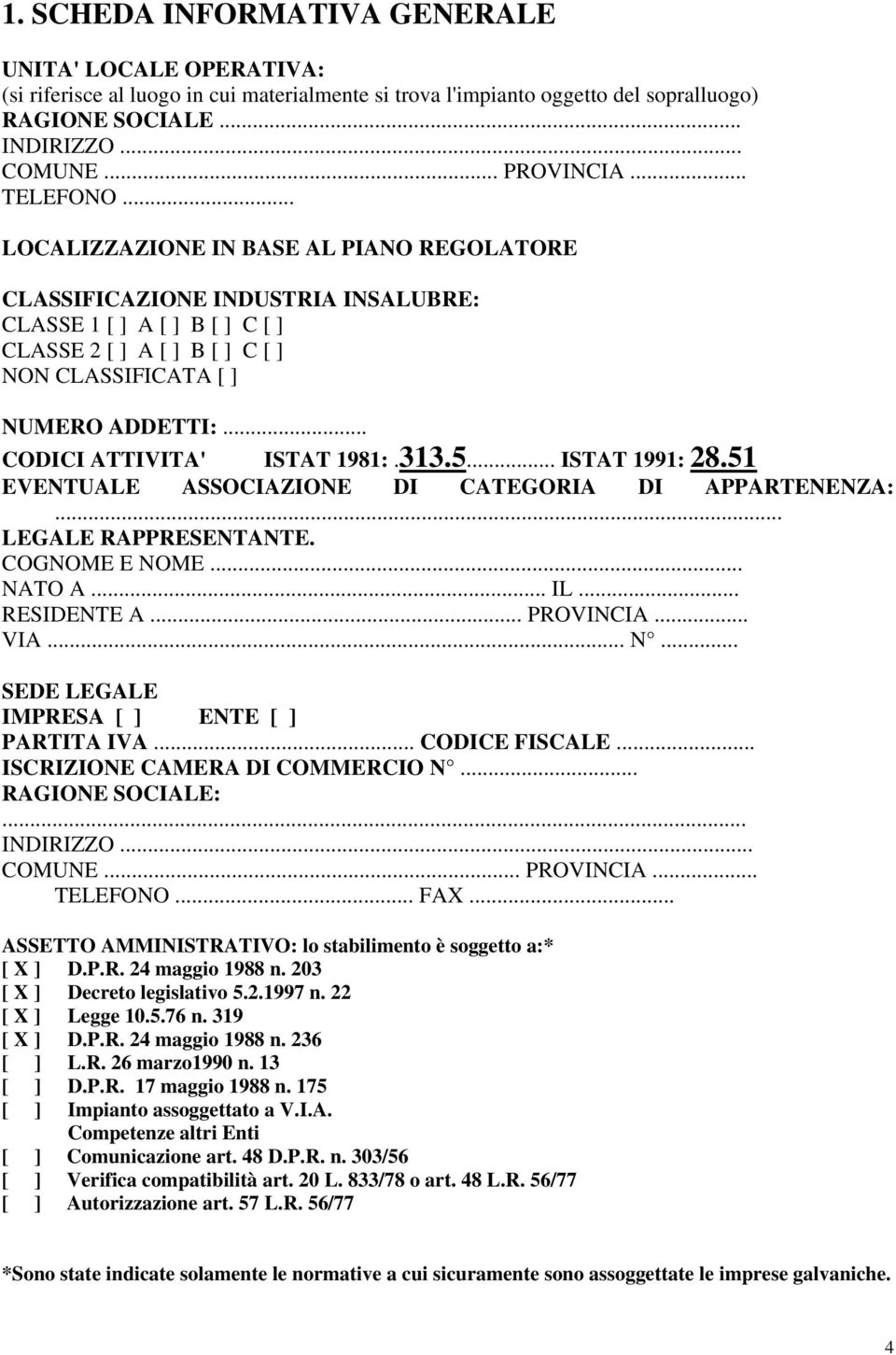 .. CODICI ATTIVITA' ISTAT 1981:.313.5... ISTAT 1991: 28.51 EVENTUALE ASSOCIAZIONE DI CATEGORIA DI APPARTENENZA:... LEGALE RAPPRESENTANTE. COGNOME E NOME... NATO A... IL... RESIDENTE A... PROVINCIA.