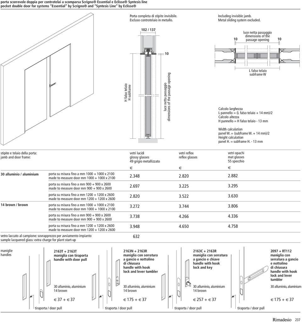 luce netta passaggio dimensions of the passage opening H falso telaio H subframe luce netta passaggio dimensions of the passage opening subframe W Calcolo larghezza L pannello = ( + 14 mm)/2 Calcolo