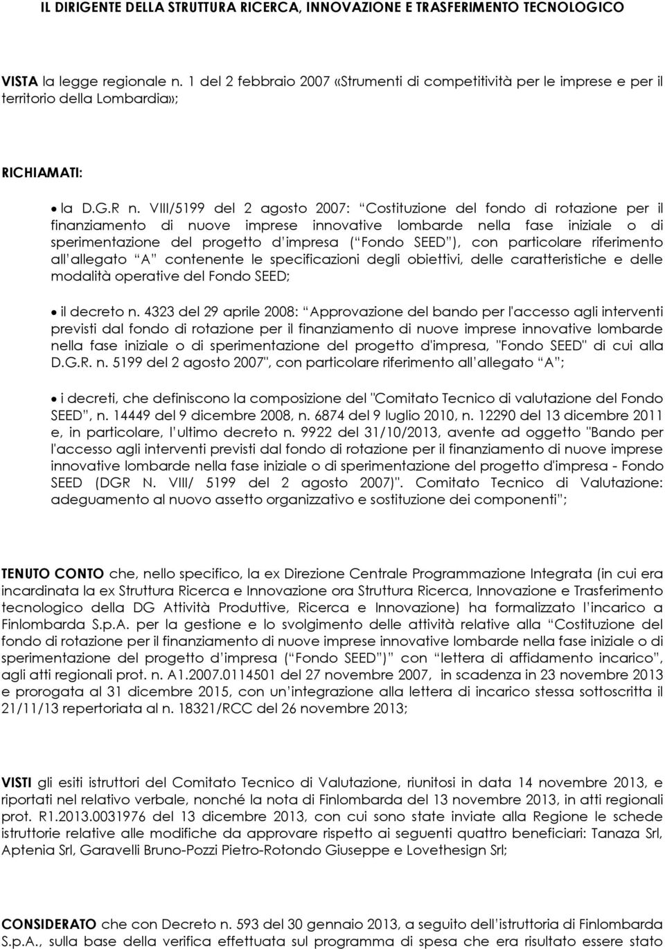 VIII/5199 del 2 agosto 2007: Costituzione del fondo di rotazione per il finanziamento di nuove imprese innovative lombarde nella fase iniziale o di sperimentazione del progetto d impresa ( Fondo SEED