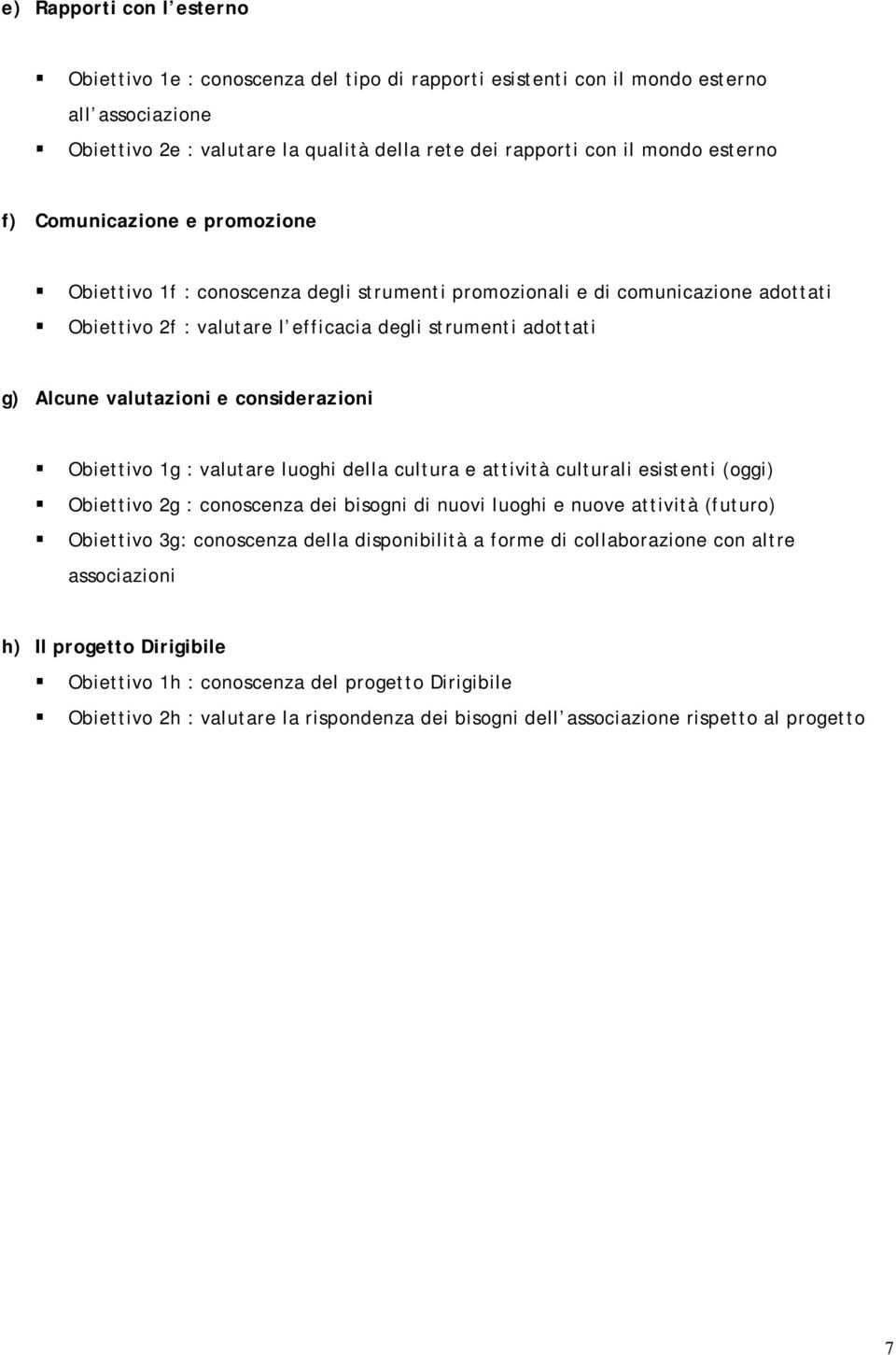 valutazioni e considerazioni Obiettivo 1g : valutare luoghi della cultura e attività culturali esistenti (oggi) Obiettivo 2g : conoscenza dei bisogni di nuovi luoghi e nuove attività (futuro)