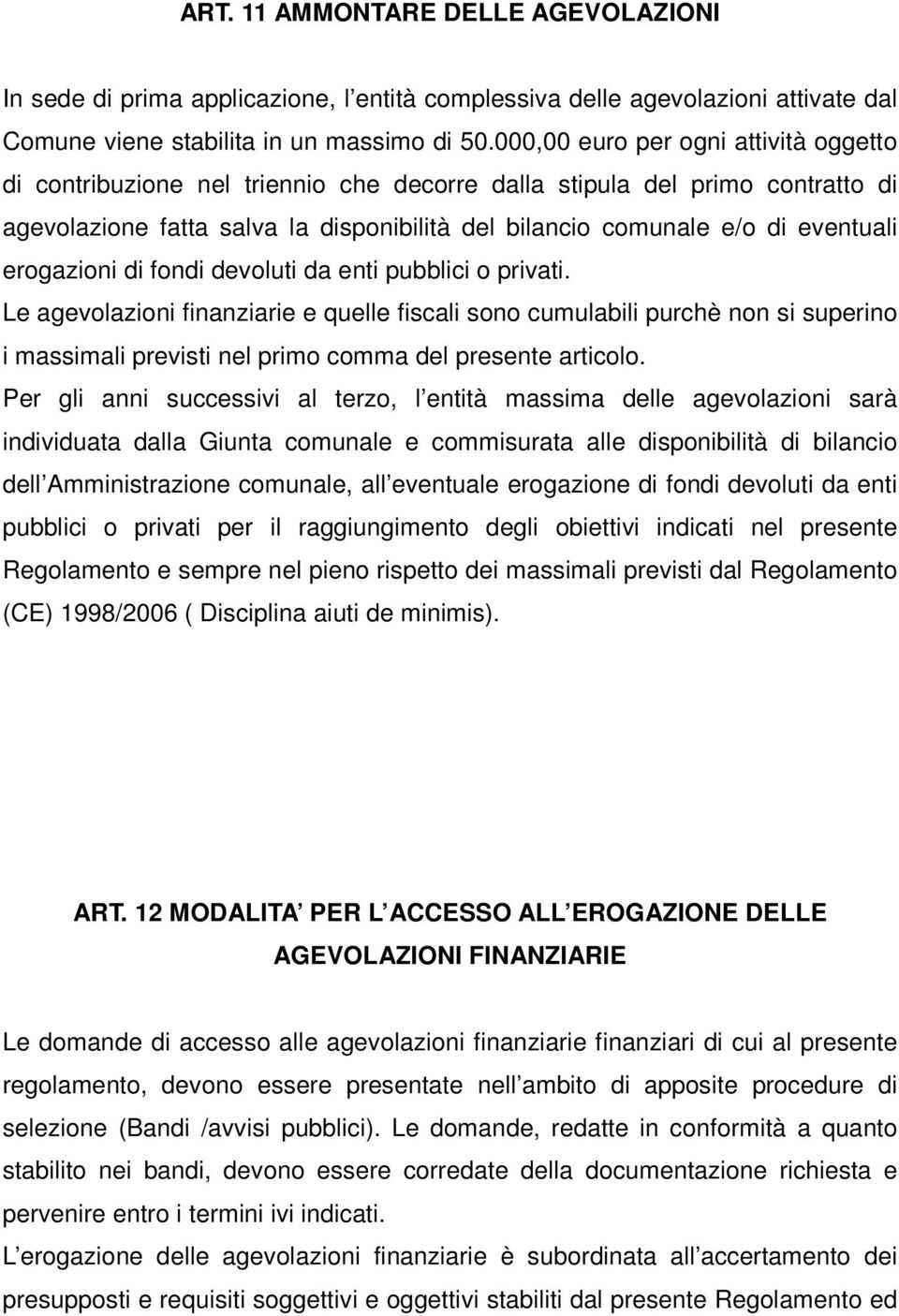 erogazioni di fondi devoluti da enti pubblici o privati. Le agevolazioni finanziarie e quelle fiscali sono cumulabili purchè non si superino i massimali previsti nel primo comma del presente articolo.