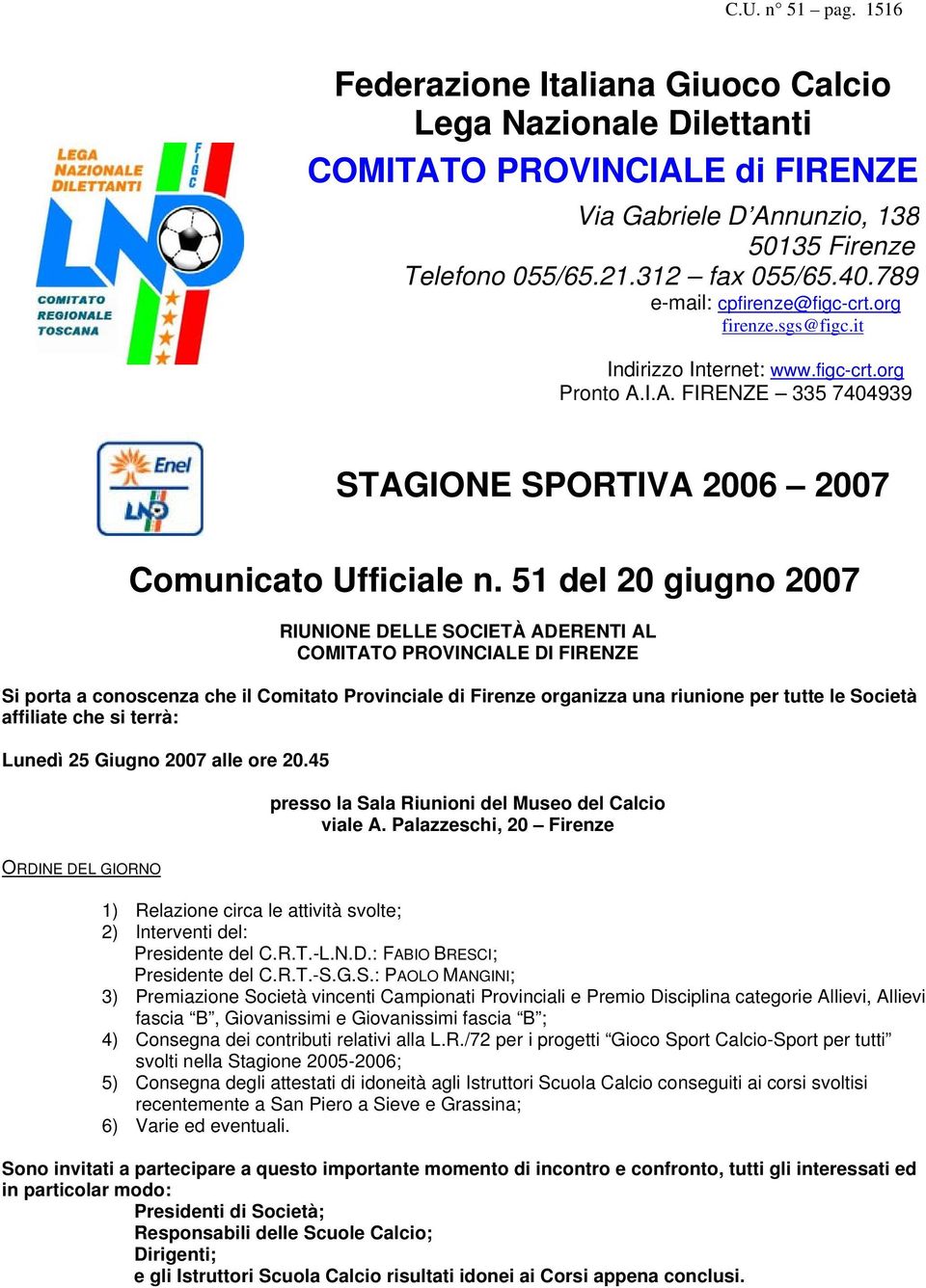 51 del 20 giugno 2007 RIUNIONE DELLE SOCIETÀ ADERENTI AL COMITATO PROVINCIALE DI FIRENZE Si porta a conoscenza che il Comitato Provinciale di Firenze organizza una riunione per tutte le Società