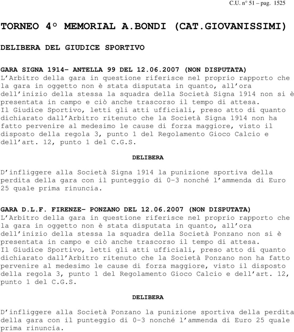 Signa 1914 non si è presentata in campo e ciò anche trascorso il tempo di attesa.