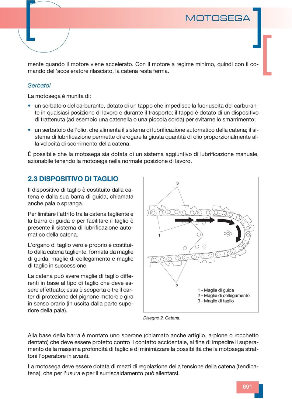 dotato di un dispositivo di trattenuta (ad esempio una catenella o una piccola corda) per evitarne lo smarrimento; un serbatoio dell olio, che alimenta il sistema di lubrificazione automatico della