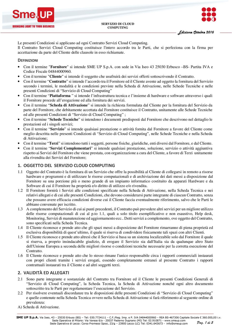 DEFINIZIONI Con il termine "Fornitore" si intende SME UP S.p.A. con sede in Via Iseo 43 25030 Erbusco BS- Partita IVA e Codice Fiscale 04844000960.