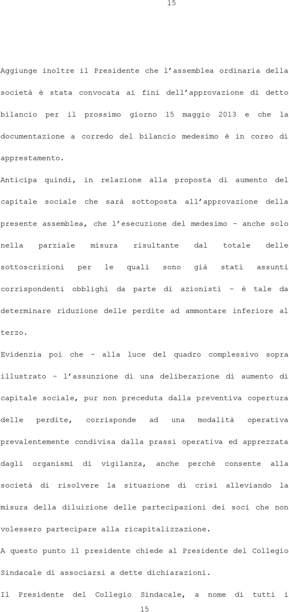 Anticipa quindi, in relazione alla proposta di aumento del capitale sociale che sarà sottoposta all approvazione della presente assemblea, che l esecuzione del medesimo anche solo nella parziale