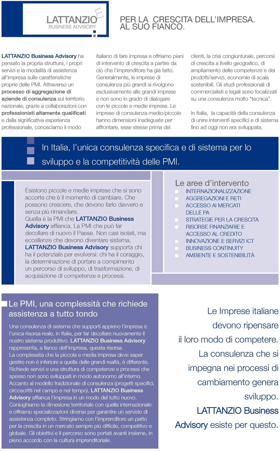 Attraverso un processo di aggregazione di aziende di consulenza sul territorio nazionale, grazie a collaborazioni con professionisti altamente qualificati e dalla significativa esperienza