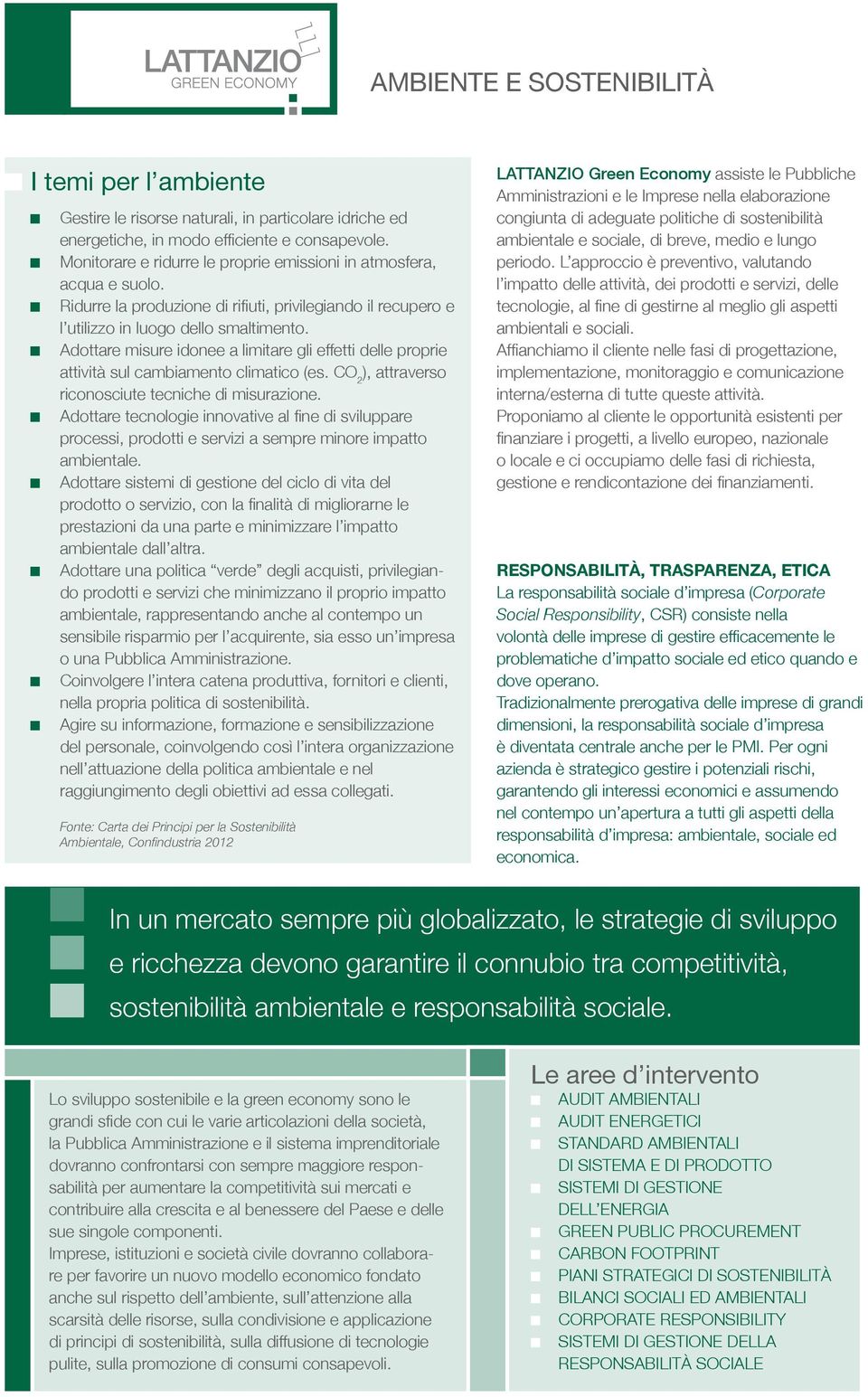 Adottare misure idonee a limitare gli effetti delle proprie attività sul cambiamento climatico (es. CO 2 ), attraverso riconosciute tecniche di misurazione.