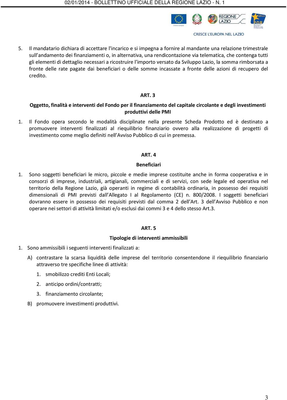 fronte delle azioni di recupero del credito. ART. 3 Oggetto, finalità e interventi del Fondo per il finanziamento del capitale circolante e degli investimenti produttivi delle PMI 1.