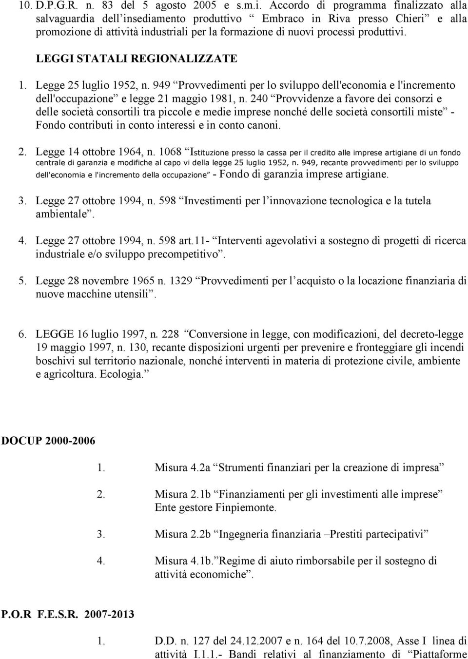 LEGGI STATALI REGIONALIZZATE 1. Legge 25 luglio 1952, n. 949 Provvedimenti per lo sviluppo dell'economia e l'incremento dell'occupazione e legge 21 maggio 1981, n.