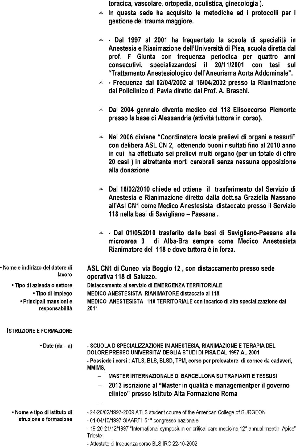 F Giunta con frequenza periodica per quattro anni consecutivi, specializzandosi il 20/11/2001 con tesi sul Trattamento Anestesiologico dell Aneurisma Aorta Addominale.