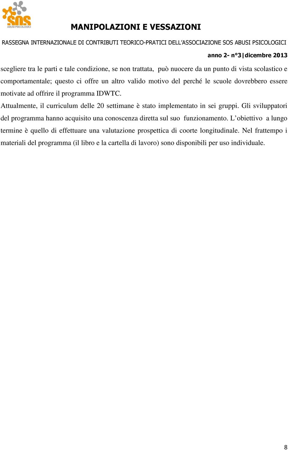 Attualmente, il curriculum delle 20 settimane è stato implementato in sei gruppi.