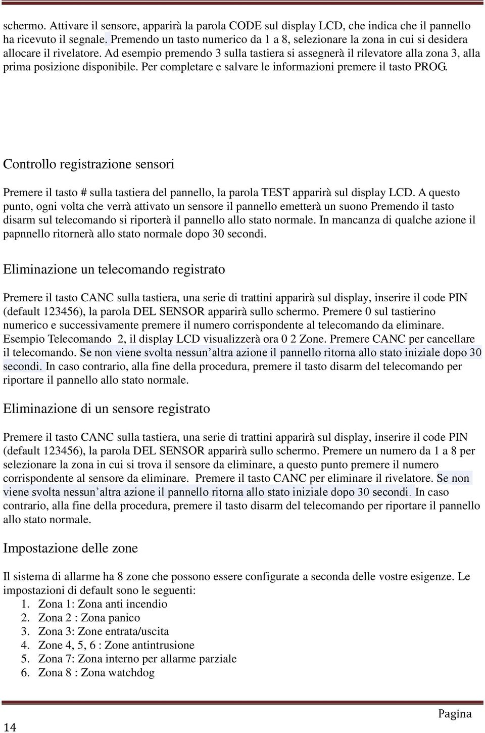 Ad esempio premendo 3 sulla tastiera si assegnerà il rilevatore alla zona 3, alla prima posizione disponibile. Per completare e salvare le informazioni premere il tasto PROG.