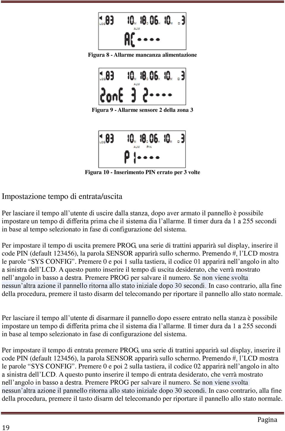 Il timer dura da 1 a 255 secondi in base al tempo selezionato in fase di configurazione del sistema.