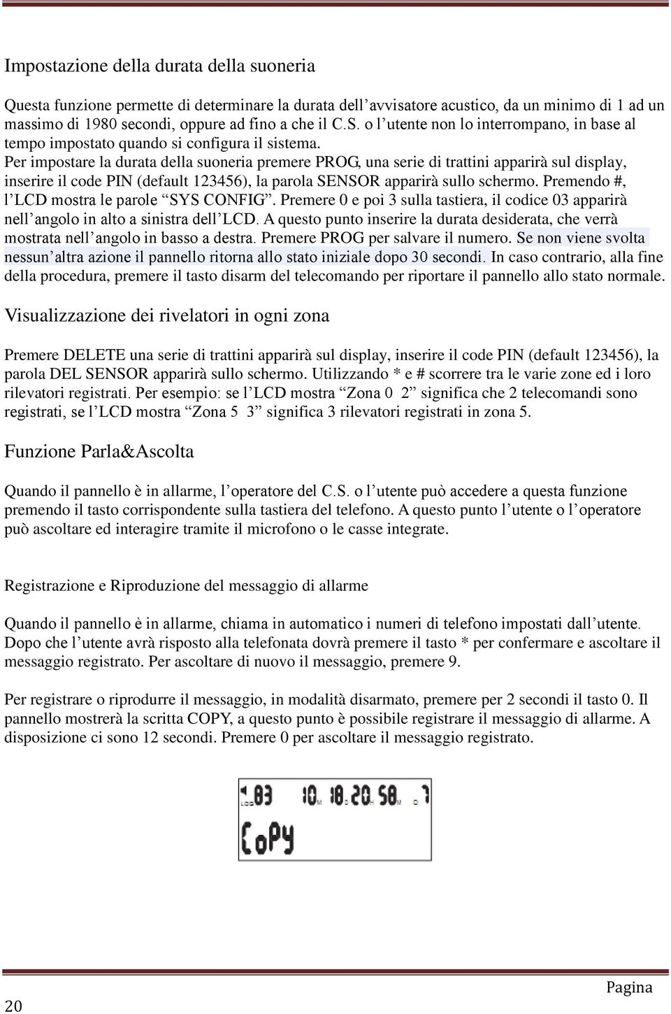 Per impostare la durata della suoneria premere PROG, una serie di trattini apparirà sul display, inserire il code PIN (default 123456), la parola SENSOR apparirà sullo schermo.