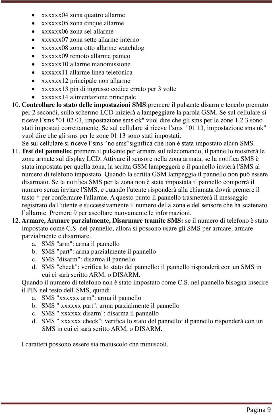 Controllare lo stato delle impostazioni SMS:premere il pulsante disarm e tenerlo premuto per 2 secondi, sullo schermo LCD inizierà a lampeggiare la parola GSM.