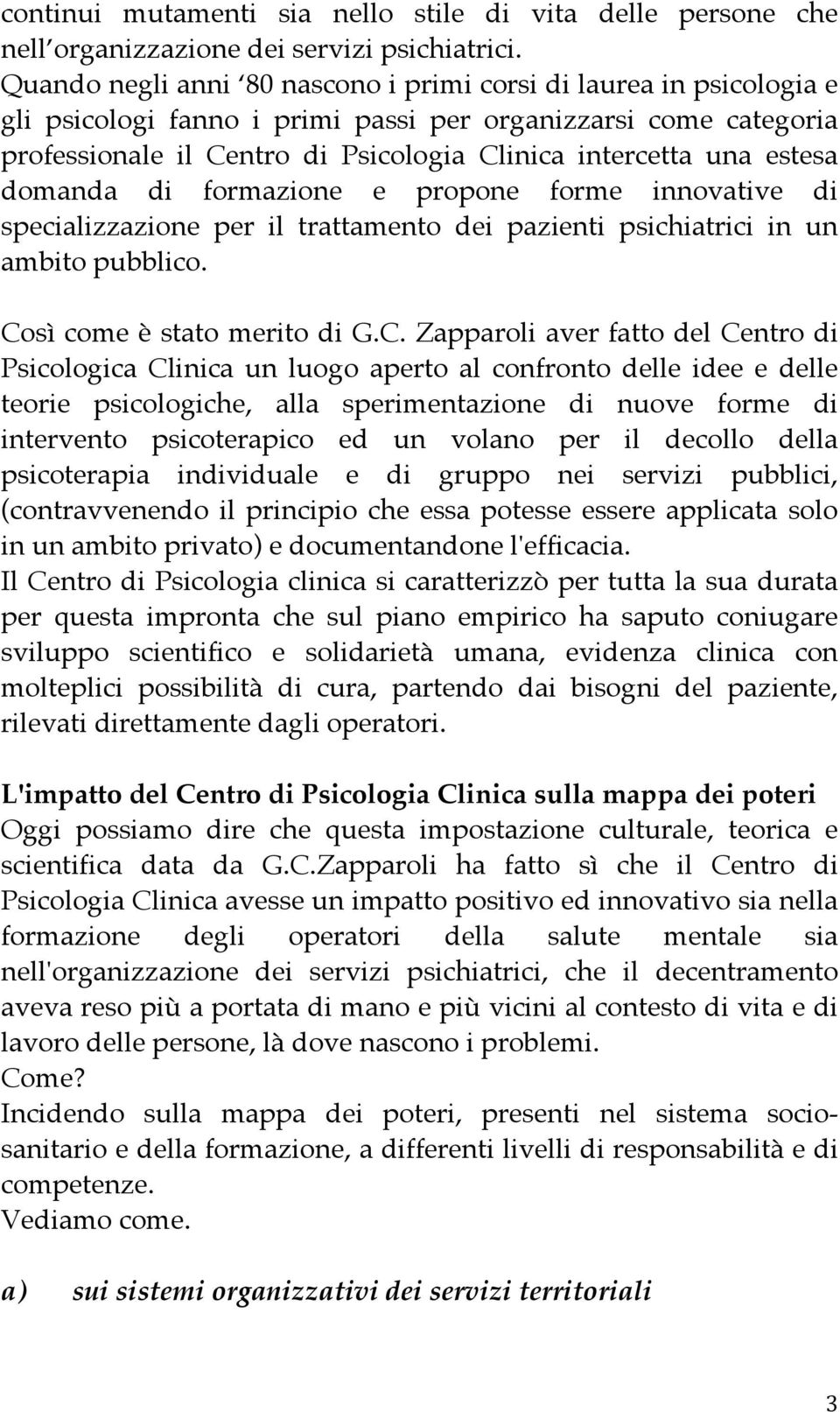 estesa domanda di formazione e propone forme innovative di specializzazione per il trattamento dei pazienti psichiatrici in un ambito pubblico. Co