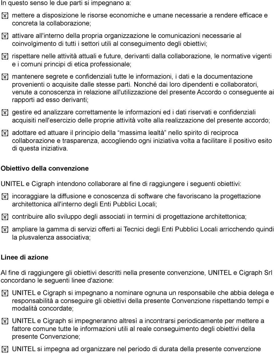 normative vigenti e i comuni principi di etica professionale; mantenere segrete e confidenziali tutte le informazioni, i dati e la documentazione provenienti o acquisite dalle stesse parti.