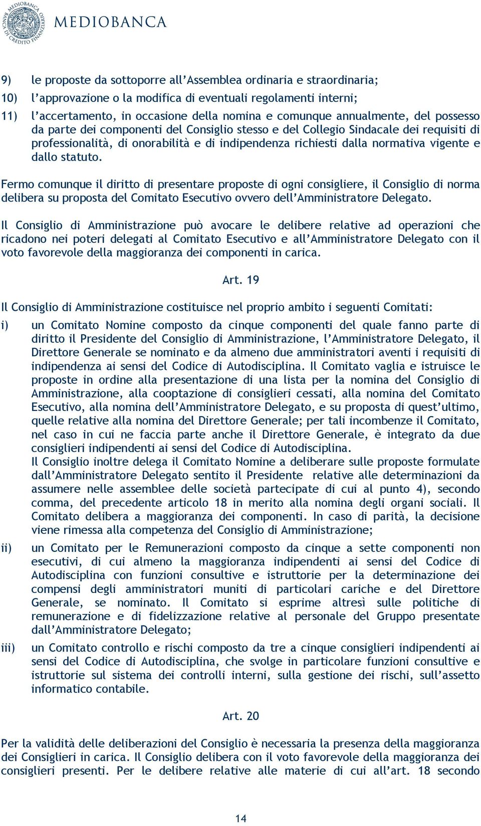 dallo statuto. Fermo comunque il diritto di presentare proposte di ogni consigliere, il Consiglio di norma delibera su proposta del Comitato Esecutivo ovvero dell Amministratore Delegato.