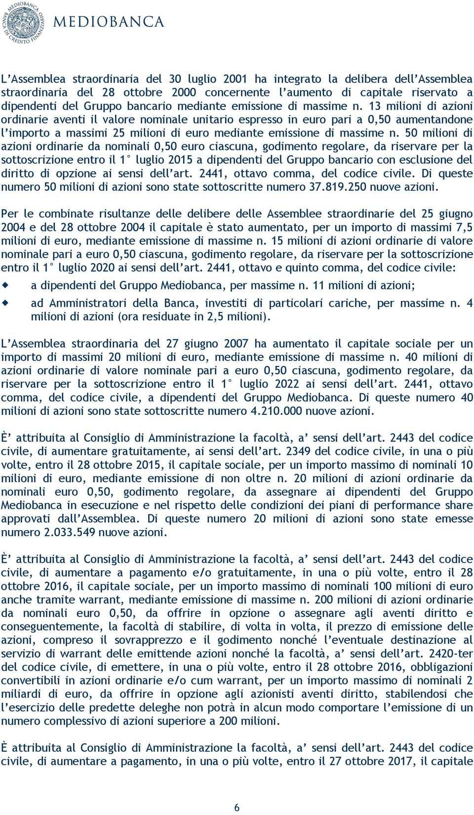 13 milioni di azioni ordinarie aventi il valore nominale unitario espresso in euro pari a 0,50 aumentandone l importo a massimi 25 milioni di euro  50 milioni di azioni ordinarie da nominali 0,50