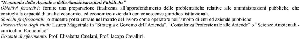 Sbocchi professionali: lo studente potrà entrare nel mondo del lavoro come operatore nell ambito di enti ed aziende pubbliche; Prosecuzione degli studi: Laurea