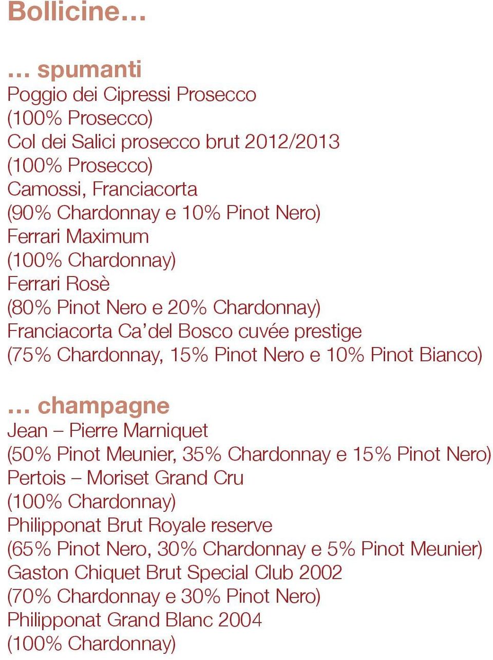 Pinot Bianco) champagne Jean Pierre Marniquet (50% Pinot Meunier, 35% Chardonnay e 15% Pinot Nero) Pertois Moriset Grand Cru (100% Chardonnay) Philipponat Brut Royale