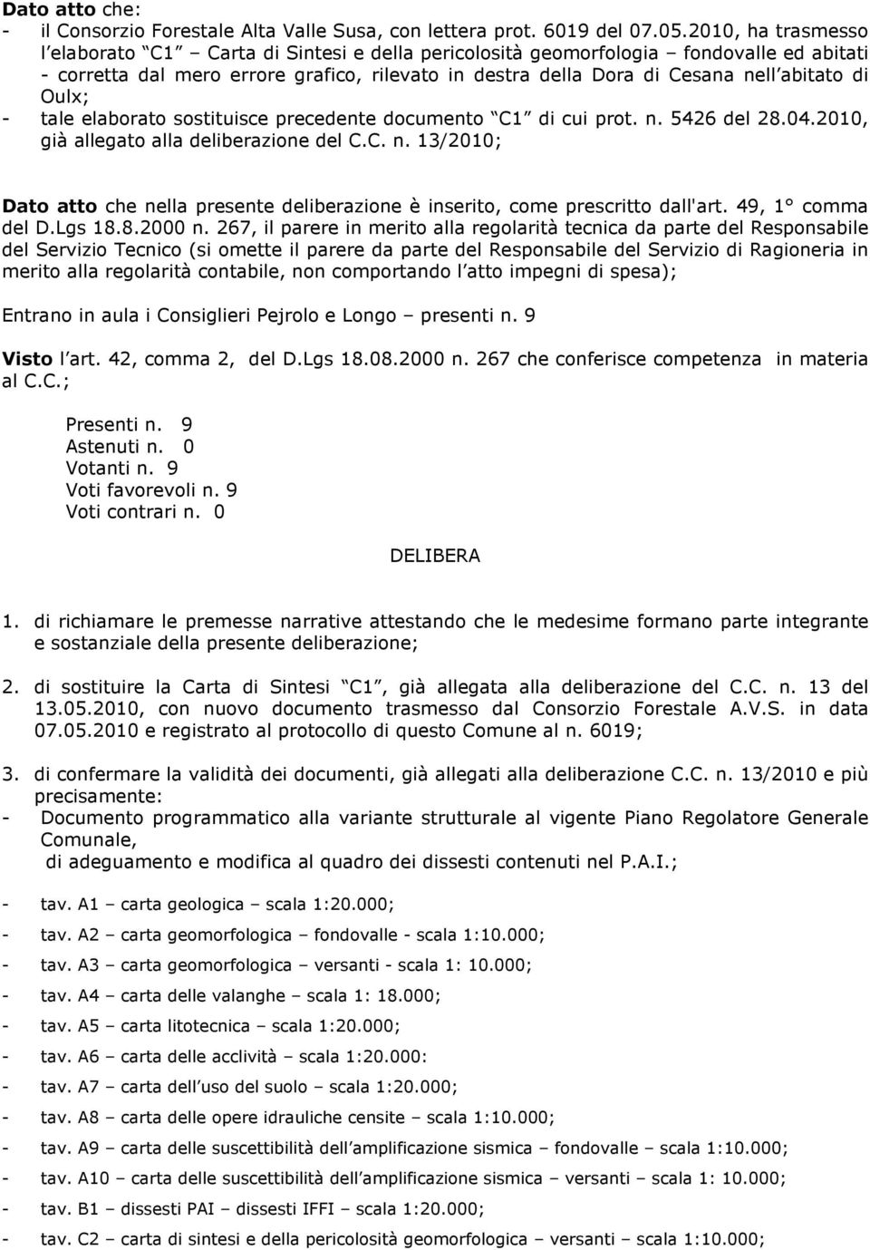 Oulx; - tale elaborato sostituisce precedente documento C1 di cui prot. n. 5426 del 28.04.2010, già allegato alla deliberazione del C.C. n. 13/2010; Dato atto che nella presente deliberazione è inserito, come prescritto dall'art.