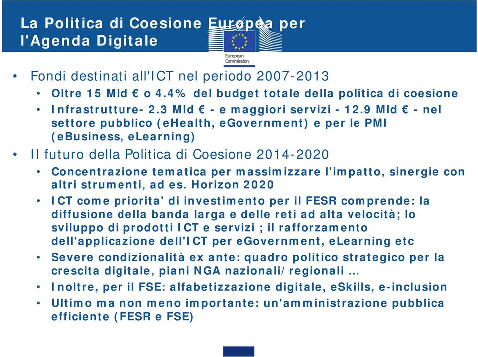 9 Mld - nel settore pubblico (ehealth, egovernment) e per le PMI (ebusiness, elearning) Il futuro della Politica di Coesione 2014-2020 Concentrazione tematica per massimizzare l'impatto, sinergie con