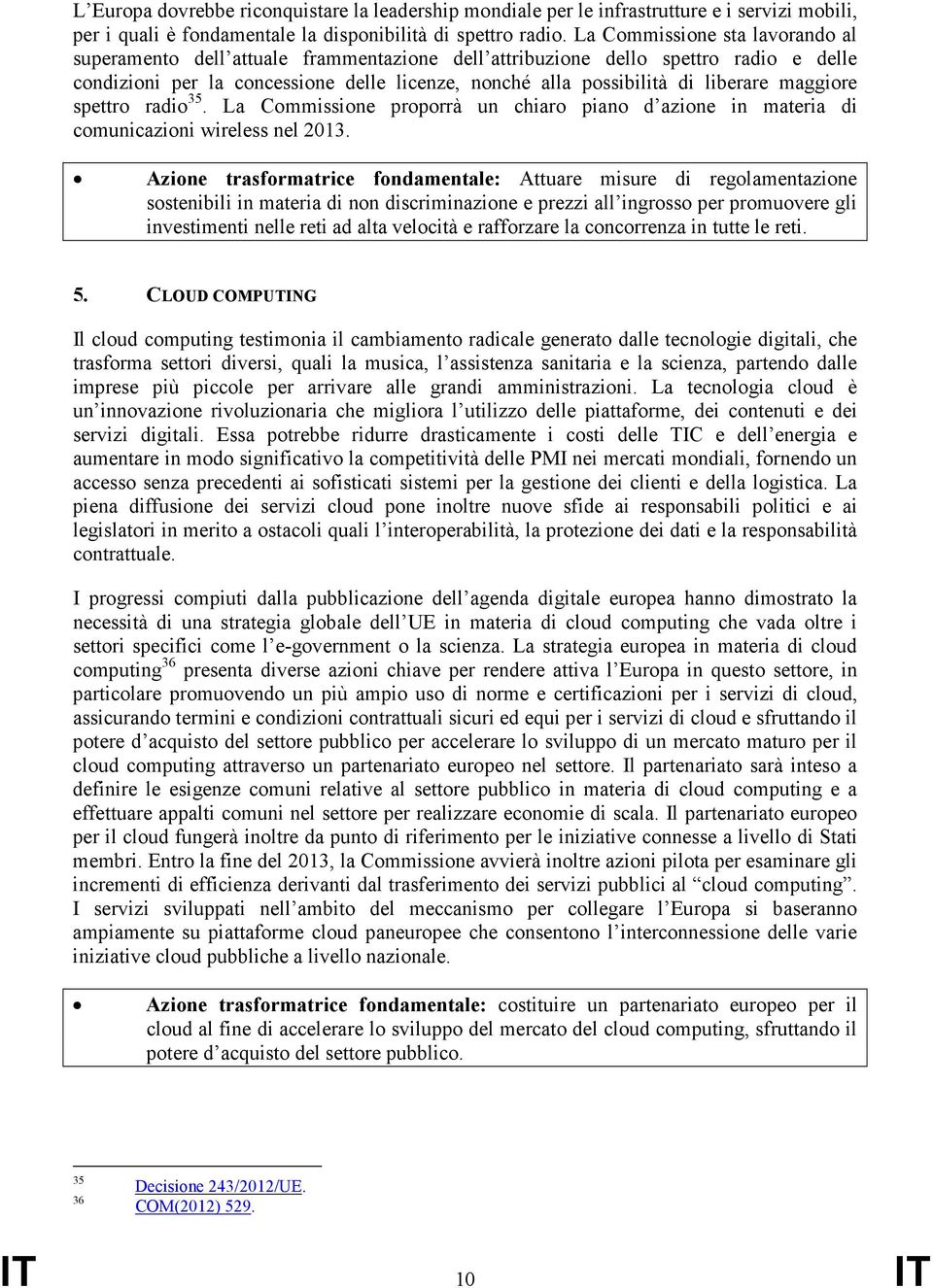 maggiore spettro radio 35. La Commissione proporrà un chiaro piano d azione in materia di comunicazioni wireless nel 2013.