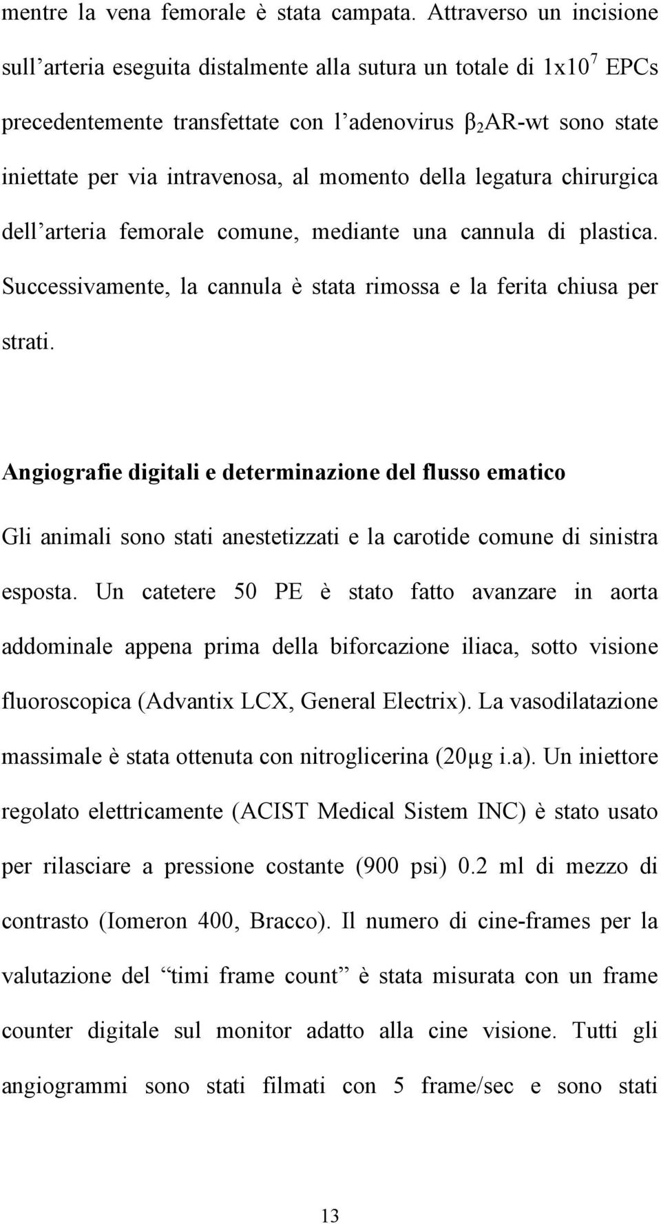 momento della legatura chirurgica dell arteria femorale comune, mediante una cannula di plastica. Successivamente, la cannula è stata rimossa e la ferita chiusa per strati.