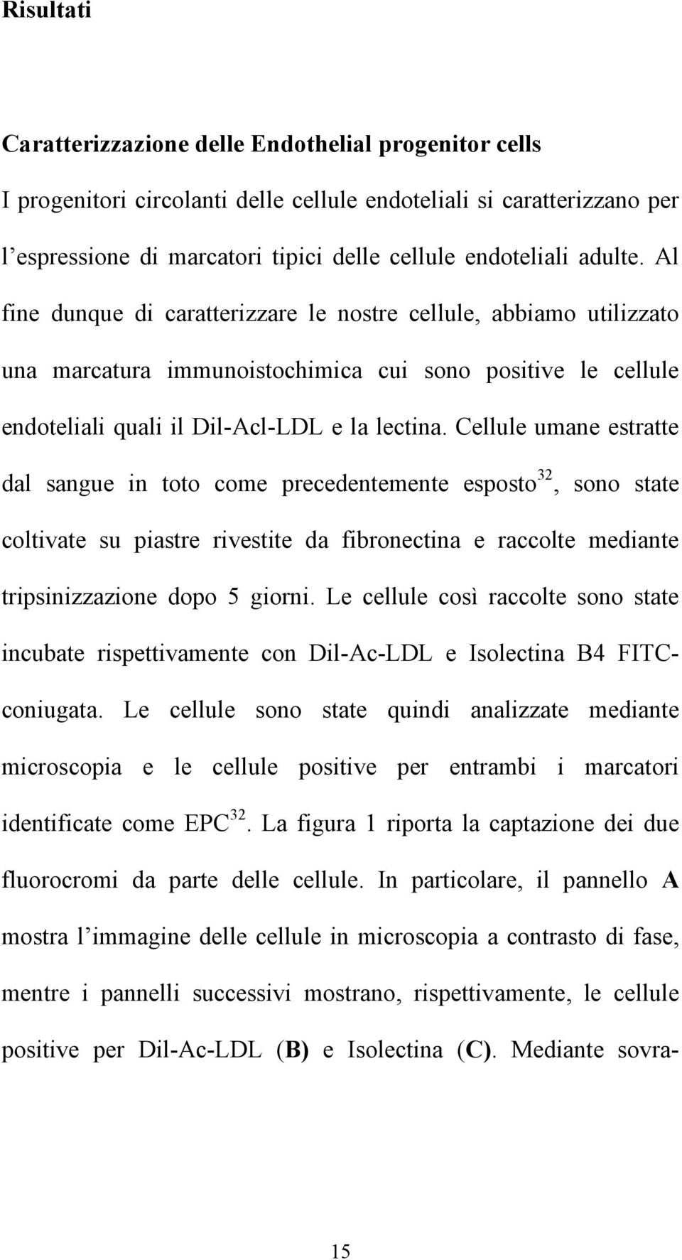 Cellule umane estratte dal sangue in toto come precedentemente esposto 32, sono state coltivate su piastre rivestite da fibronectina e raccolte mediante tripsinizzazione dopo 5 giorni.