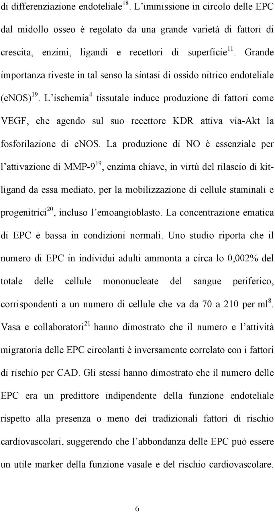 L ischemia 4 tissutale induce produzione di fattori come VEGF, che agendo sul suo recettore KDR attiva via-akt la fosforilazione di enos.