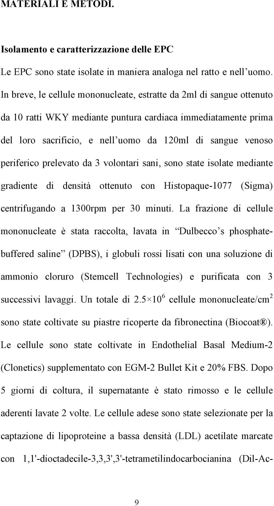 periferico prelevato da 3 volontari sani, sono state isolate mediante gradiente di densità ottenuto con Histopaque-1077 (Sigma) centrifugando a 1300rpm per 30 minuti.