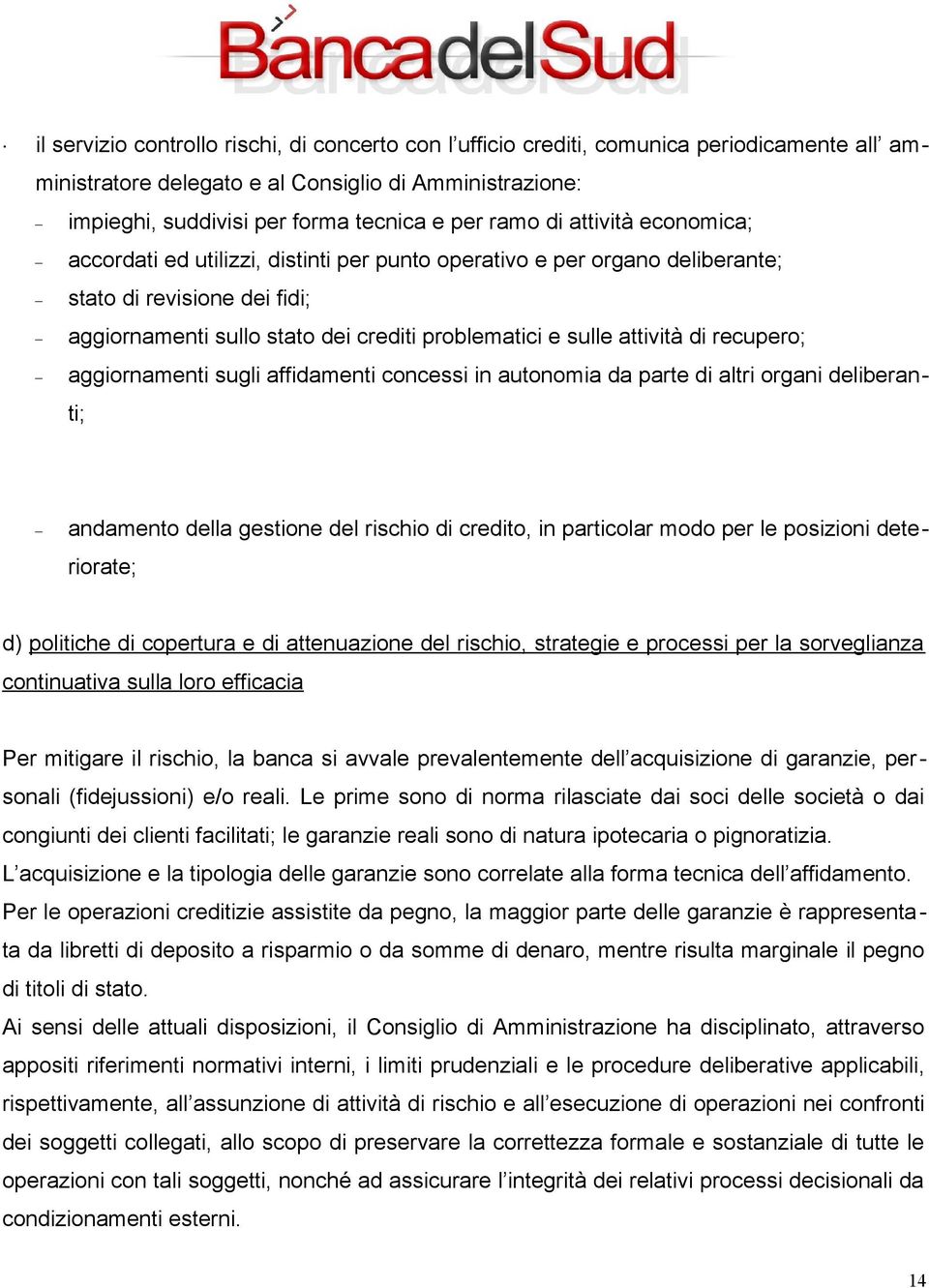 attività di recupero; aggiornamenti sugli affidamenti concessi in autonomia da parte di altri organi deliberanti; andamento della gestione del rischio di credito, in particolar modo per le posizioni