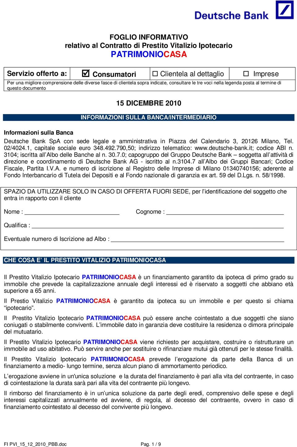 Bank SpA con sede legale e amministrativa in Piazza del Calendario 3, 20126 Milano, Tel. 02/4024.1, capitale sociale euro 348.492.790,50; indirizzo telematico: www.deutsche-bank.it; codice ABI n.