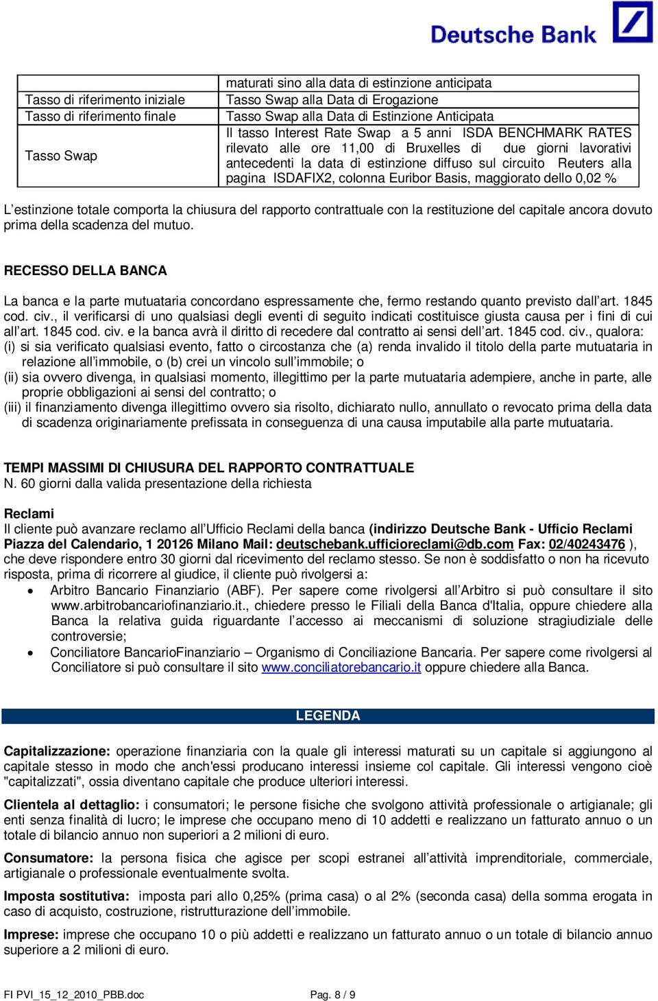 ISDAFIX2, colonna Euribor Basis, maggiorato dello 0,02 % L estinzione totale comporta la chiusura del rapporto contrattuale con la restituzione del capitale ancora dovuto prima della scadenza del