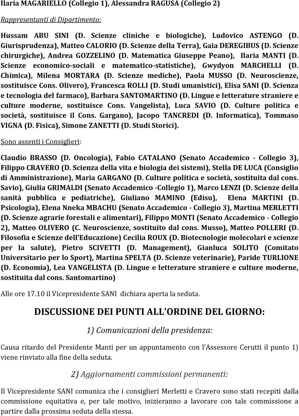 Scienze economico-sociali e matematico-statistiche), Gwydyon MARCHELLI (D. Chimica), Milena MORTARA (D. Scienze mediche), Paola MUSSO (D. Neuroscienze, sostituisce Cons. Olivero), Francesca ROLLI (D.