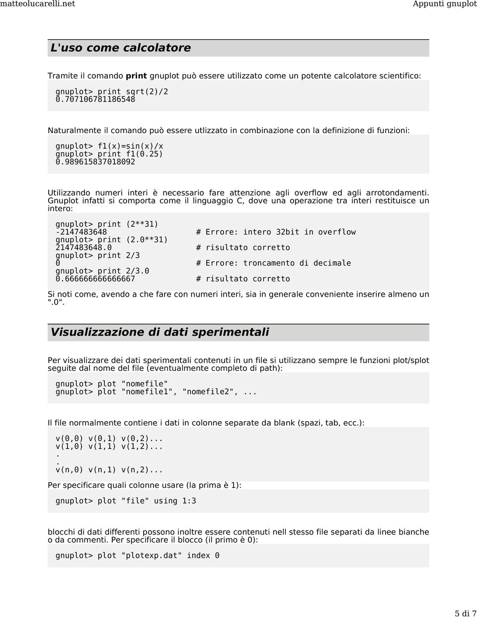 989615837018092 Utilizzando numeri interi è necessario fare attenzione agli overflow ed agli arrotondamenti.