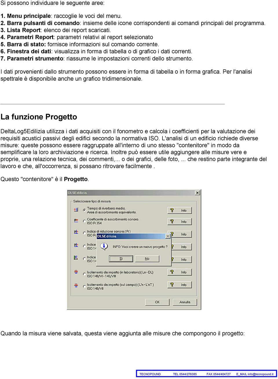 Finestra dei dati: visualizza in forma di tabella o di grafico i dati correnti. 7. Parametri strumento: riassume le impostazioni correnti dello strumento.